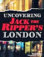 Front Cover of Uncovering Jack the Ripper's London the armchair Jack the Ripper Tour.